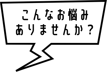 こんなお悩みありませんか？