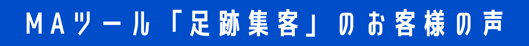  MAツール「足跡集客」のお客様の声